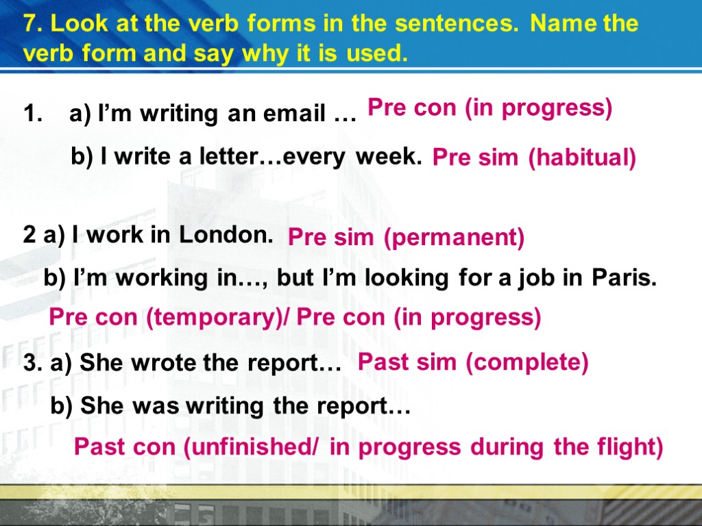 7. Look at the verb forms in the sentences. Name the verb form and